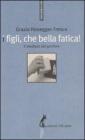 I figli, che bella fatica. Il mestiere del genitore