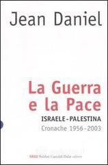 La guerra e la pace. Israele&shy;Palestina. Cronache 1956&shy;2003