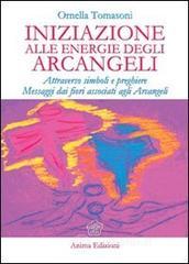 Iniziazione alle energie degli arcangeli. Attraverso simboli e preghiere messaggi dai fiori associat