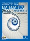 Approccio alla matematica. Algebra. Con espansione online. Per le Scuole superiori vol.1