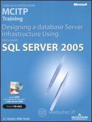 prezzi Designing a Database Server Infrastructure Using Microsoft SQL Server 2005 MCITP Training Esame 70­443 Con CD­ROM
