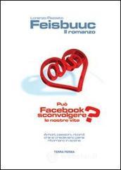 Feisbuuc. Il romanzo. Pu&ograve; Facebook sconvolgere le nostre vite?