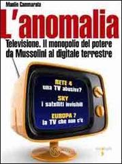 L' anomalia. Televisione. Il monopolio del potere da Mussolini al digitale terrestre