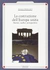 La costruzione dell'Europa unita. Storia, radici, prospettive