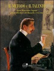Il metodo e il talento. Igino Benvenuto Supino primo direttore del Bargello (1896-1906). Catalogo della mostra (Firenze, 5 marzo-6 giugno 2010). Con DVD