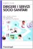 Dirigere i servizi socio-sanitari. Idee, teoria e prassi per migliorare un sistema complesso
