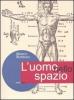 L' uomo nello spazio. L'architettura e il corpo umano