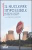Il nucleare impossibile. Perch� non conviene tornare al nucleare