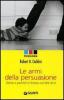 Le armi della persuasione. Come e perch� si finisce col dire di s�
