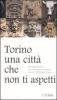 Torino, una citt� che non ti aspetti. Quindici itinerari per conoscerla davvero