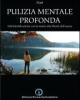 Pulizia mentale profonda. Dall'identificazione con la mente alla libert� dell'essere