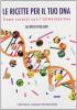 Le ricette per il tuo DNA. Come curarsi con l'alimentazione