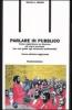 Parlare in pubblico. Come organizzare un discorso ed avere successo. Con una guida agli strumenti multimediali