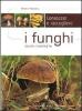 Conoscere e raccogliere i funghi. Guida completa