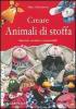 Creare animali di stoffa. Materiali, tecniche, cartamodelli