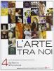 L' arte tra noi. Per le Scuole superiori vol.4