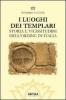 I luoghi dei templari. Storia e vicissitudini dell'Ordine in Italia