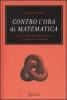 Contro l'ora di matematica. Un manifesto per la liberazione di professori e studenti