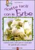 Ricette facili con le erbe. Conoscere, cercare e cucinare le specie pi� comuni