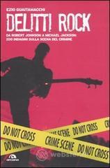 Delitti rock. Da Robert Johnson a Michael Jackson: 200 indagini sulla scena del crimine
