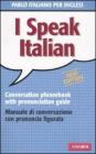I speak italian. Parlo italiano per inglesi. Manuale di conversazione con pronuncia figurata