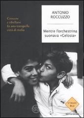 Mentre l'orchestrina suonava «Gelosia». Crescere e ribellarsi in una tranquilla città di mafia Mentre l'orchestrina suonava «Gelosia». Crescere e ribellarsi in una tranquilla città di mafia