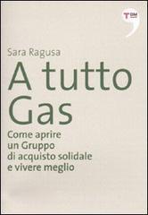 A tutto Gas. Come aprire un gruppo di acquisto solidale e vivere meglio