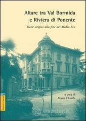 Altare tra val Bormida e riviera di Ponente. Dalle origini alla fine del Medioevo Altare tra val Bormida e riviera di Ponente. Dalle origini alla fine del Medioevo