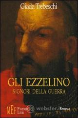 Gli Ezzelino, signori della guerra. Le vicende della dinastia degli Ezzelino da Romano