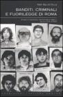 Banditi, criminali e fuorilegge di Roma. Storie di assassini, rapinatori e ribelli nella citt� eterna