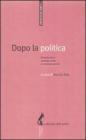 Dopo la politica. Democrazia, societ� civile e crisi dei partiti