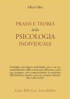 Prassi e teoria della psicologia individuale Prassi e teoria della psicologia individuale