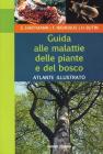 Guida alle malattie delle piante e del bosco. Un atlante illustrato
