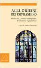 Alle origini del Cristianesimo. Didach�-Lettera a Diogneto-Tradizione Apostolica