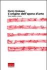 L' origine dell'opera d'arte. Testo tedesco a fronte L' origine dell'opera d'arte. Testo tedesco a fronte