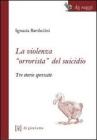 La violenza �orrorista� del suicidio. Tre storie spezzate
