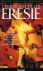 I percorsi delle eresie. Viaggio nel dissenso religioso dalle origini all'et� contemporanea