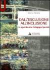 Dall'esclusione all'inclusione. Lo sguardo della pedagogia speciale Dall'esclusione all'inclusione. Lo sguardo della pedagogia speciale