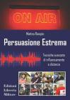 Persuasione estrema. Tecniche avanzate di influenzamento a distanza Persuasione estrema. Tecniche avanzate di influenzamento a distanza