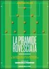 La piramide rovesciata. La storia del calcio vista attraverso le pi� leggendarie tattiche di gioco