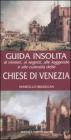 Guida insolita ai misteri, ai segreti, alle leggende e alle curiosità delle chiese di Venezia Guida insolita ai misteri, ai segreti, alle leggende e alle curiosità delle chiese di Venezia