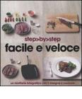 Facile e veloce. Un ricettario fotografico che ti insegna a cucinare