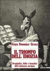 Goya, Daumier, Grosz. Il trionfo dell'idiozia. Pregiudizi, follie e banalit� dell'esistenza europea. Catalogo della mostra (Napoli, 1992; Busto Arsizio, 1993)