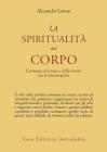 La spiritualit� del corpo. L'armonia del corpo e della mente con la bioenergetica