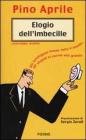 Elogio dell'imbecille. Gli intelligenti hanno fatto il mondo, gli stupidi ci vivono alla grande Elogio dell'imbecille. Gli intelligenti hanno fatto il mondo, gli stupidi ci vivono alla grande