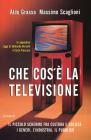 Che cos'� la televisione. Il piccolo schermo fra cultura e societ�: i generi, l'industria, il pubblico