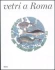 Vetri a Roma. Catalogo della mostra (Roma, 16 febbraio-16 settembre 2012) Vetri a Roma. Catalogo della mostra (Roma, 16 febbraio-16 settembre 2012)