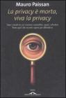 La privacy � morta, viva la privacy. Tutti i modi in cui veniamo controllati, spiati, schedati. Tutto quel che occorre sapere per difendersi