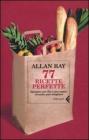 Settantasette ricette perfette. Spiegate per filo e per segno, nessuno pu� sbagliare