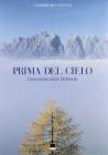 Prima del cielo. L'emozione delle Dolomiti. Ediz. italiana e inglese